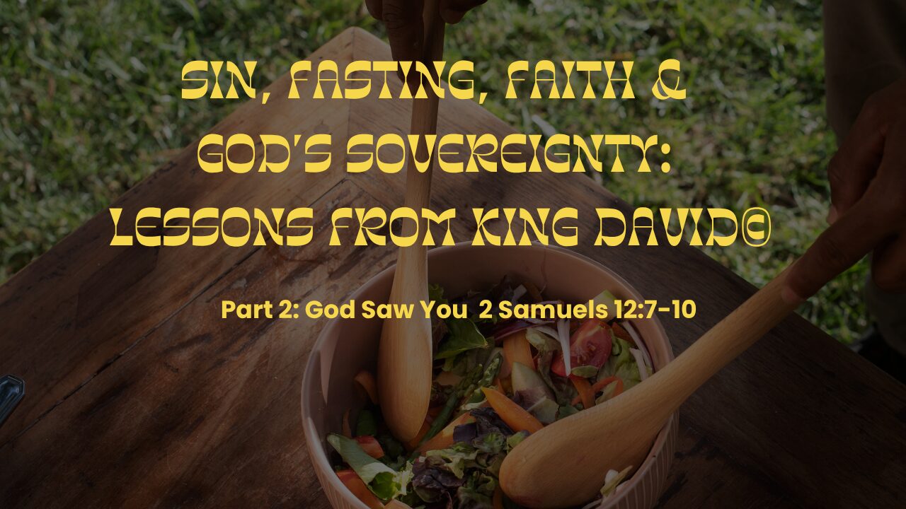 Part 2 – Sin, Fasting, Faith, and God’s Sovereignty: Lessons from King David©