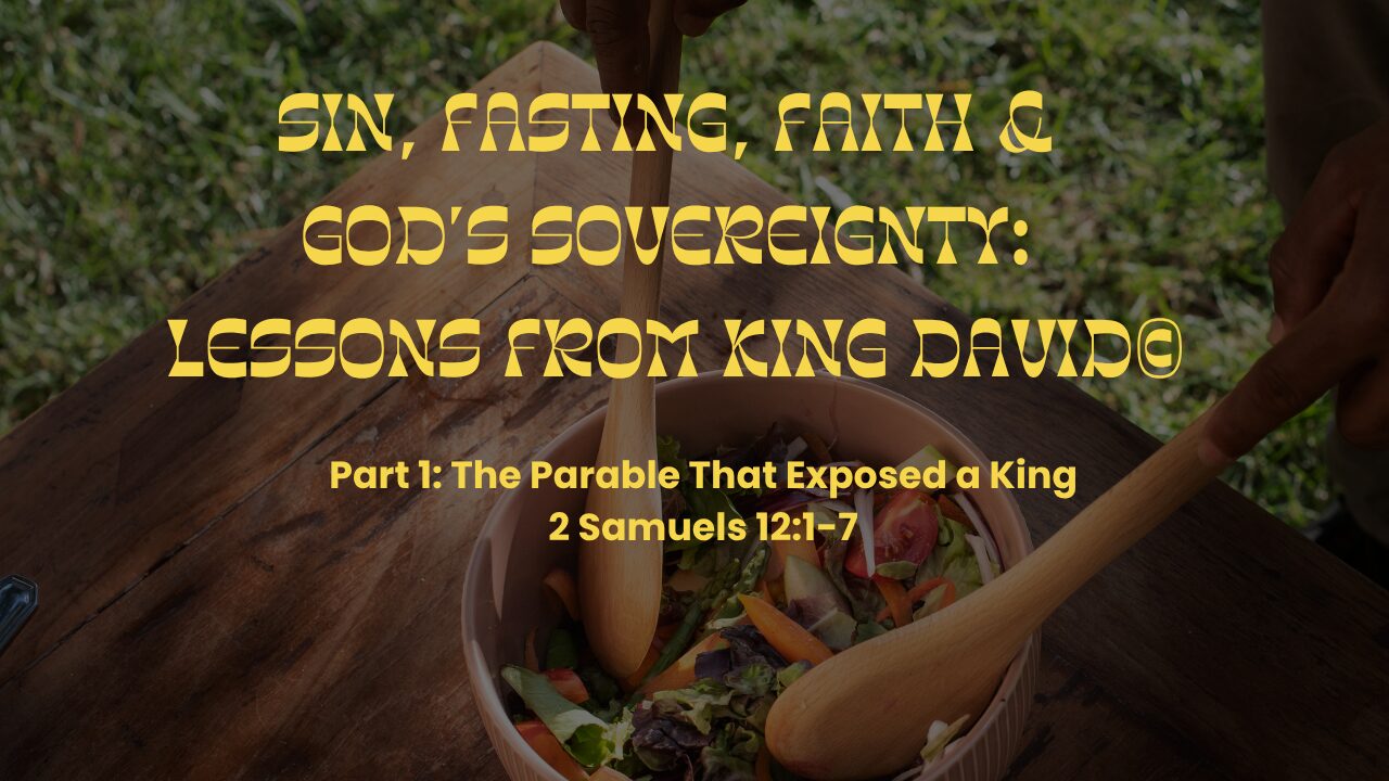 Sin, Fasting, Faith & God’s Sovereignty: Lessons From King David©