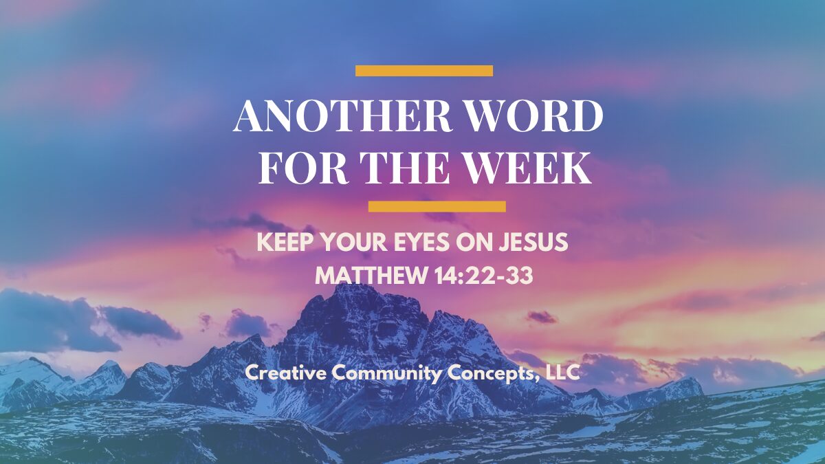 Another Word for the Week: Keep Your Eyes on Jesus – Matthew 14:22-33