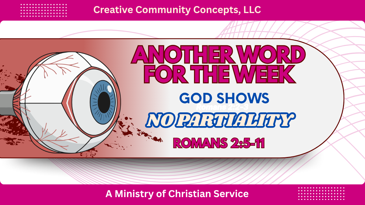 Another Word For The Week: God Shows No Partiality. Romans 2:5-11
