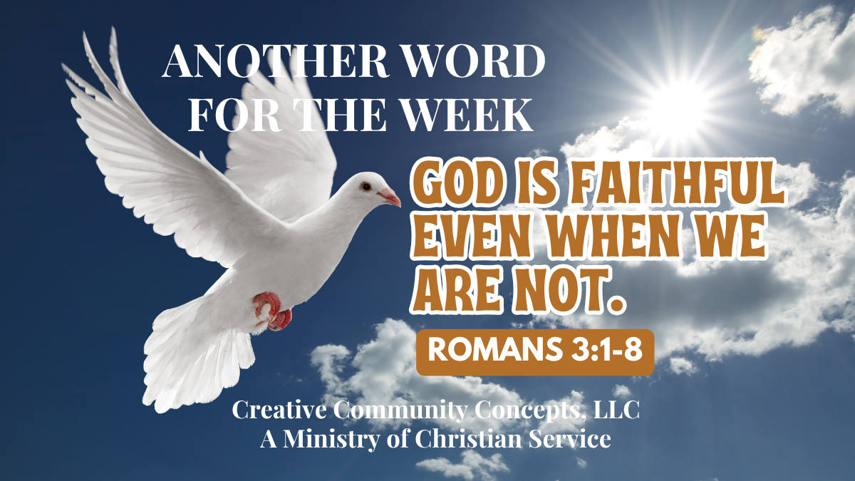 Another Word For The Week: God is Faithful Even When We Are Not. Romans 3:1-8