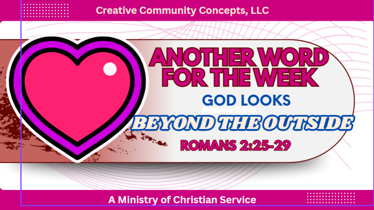 Another Word For The Week: God Looks Beyond The Outside. Romans 2:25-29