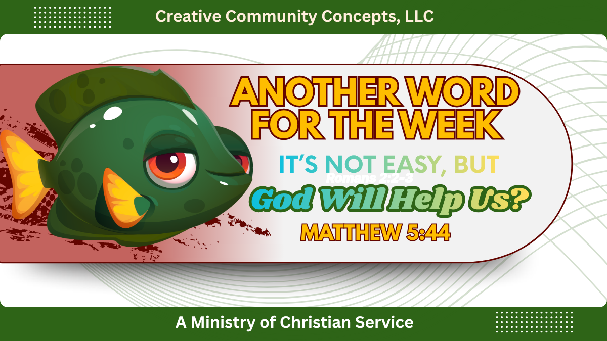 Another Word For The Week: It’s Not Easy, But God Will Help Us. Matthew 5:44