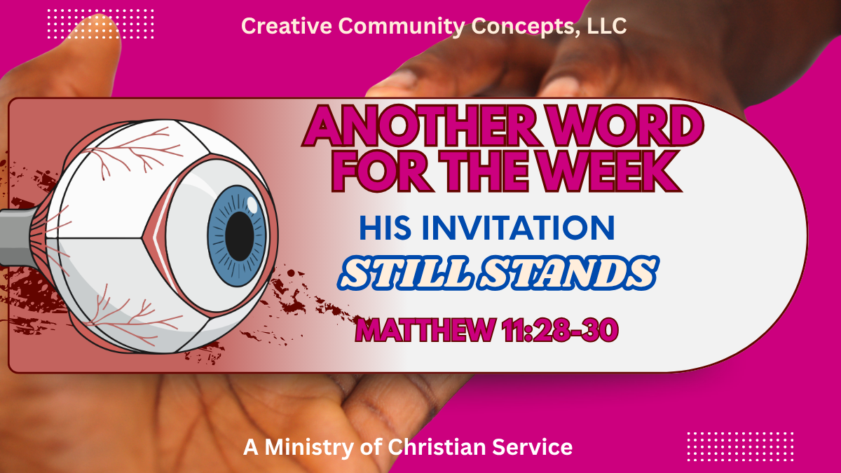 Another Word For The Week: His Invitation Still Stands. Matthew 11:28-30